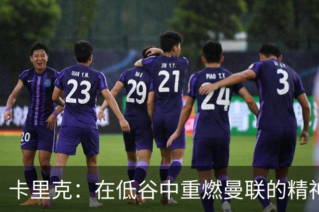 卡里克：在低谷中重燃曼联的精神信仰