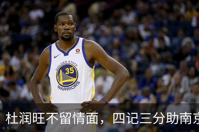杜润旺不留情面，四记三分助南京逆转平局